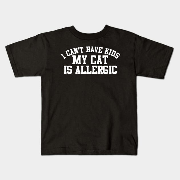 I Can't Have Kids My Cat Is Allergic Kids T-Shirt by thingsandthings